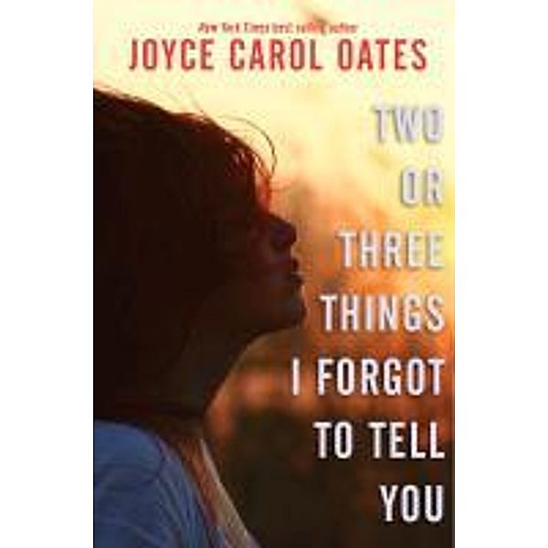 Two or Three Things I Forgot to Tell You, Joyce Carol Oates