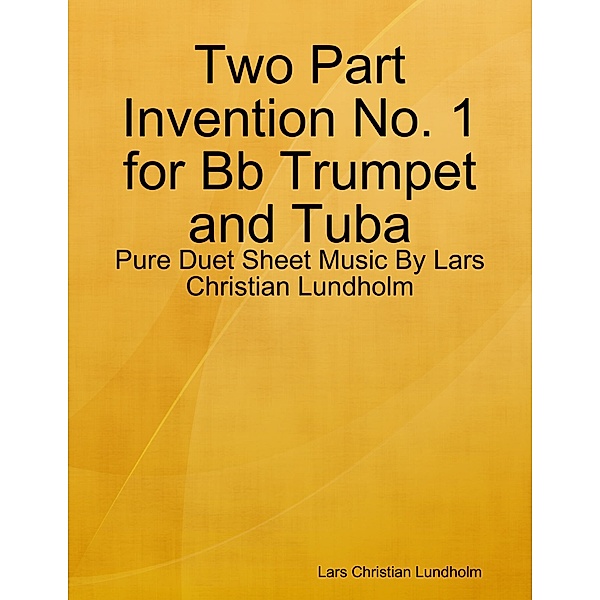 Two Part Invention No. 1 for Bb Trumpet and Tuba - Pure Duet Sheet Music By Lars Christian Lundholm, Lars Christian Lundholm