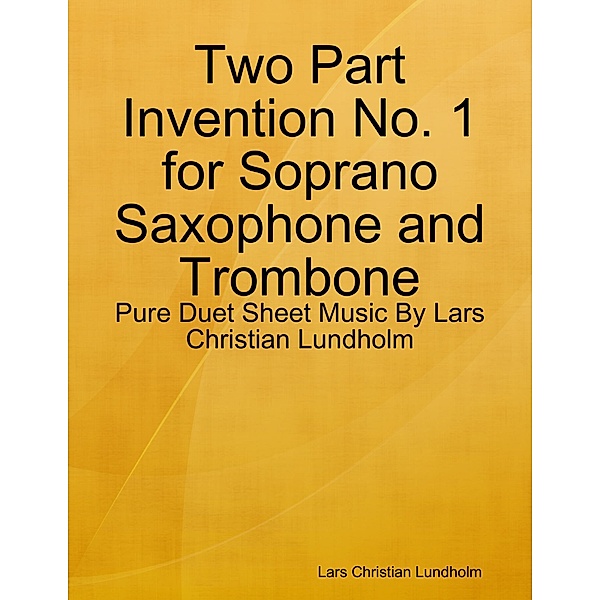 Two Part Invention No. 1 for Soprano Saxophone and Trombone - Pure Duet Sheet Music By Lars Christian Lundholm, Lars Christian Lundholm