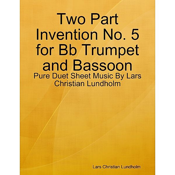 Two Part Invention No. 5 for Bb Trumpet and Bassoon - Pure Duet Sheet Music By Lars Christian Lundholm, Lars Christian Lundholm