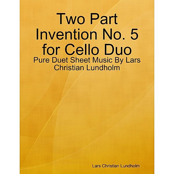 Two Part Invention No. 5 for Cello Duo - Pure Duet Sheet Music By Lars Christian Lundholm, Lars Christian Lundholm