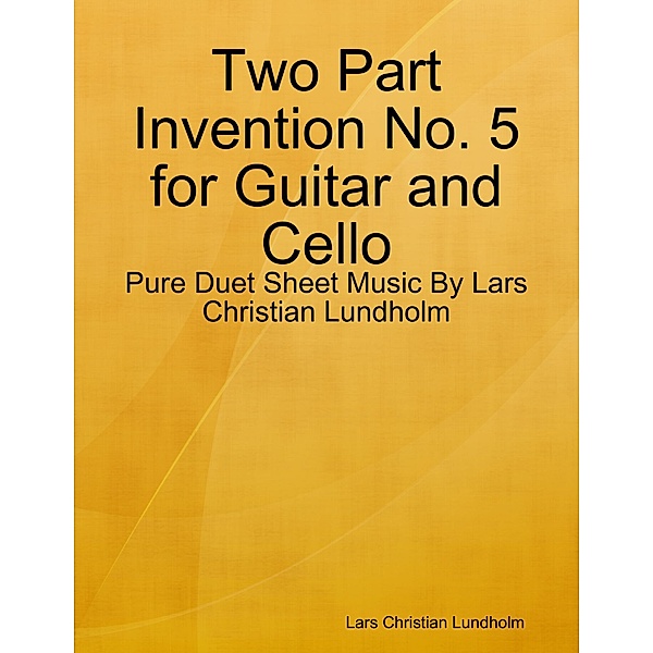 Two Part Invention No. 5 for Guitar and Cello - Pure Duet Sheet Music By Lars Christian Lundholm, Lars Christian Lundholm