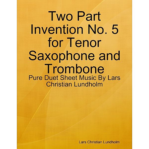 Two Part Invention No. 5 for Tenor Saxophone and Trombone - Pure Duet Sheet Music By Lars Christian Lundholm, Lars Christian Lundholm