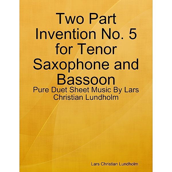 Two Part Invention No. 5 for Tenor Saxophone and Bassoon - Pure Duet Sheet Music By Lars Christian Lundholm, Lars Christian Lundholm