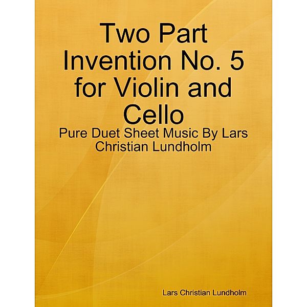 Two Part Invention No. 5 for Violin and Cello - Pure Duet Sheet Music By Lars Christian Lundholm, Lars Christian Lundholm