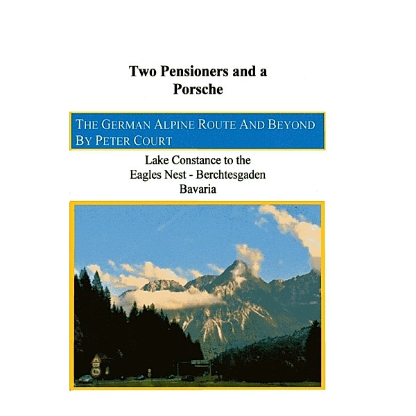 Two Pensioners and a Porsche: The German Alpine Route and Beyond, Peter Court