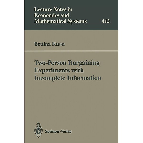 Two-Person Bargaining Experiments with Incomplete Information / Lecture Notes in Economics and Mathematical Systems Bd.412, Bettina Kuon