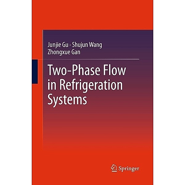 Two-Phase Flow in Refrigeration Systems, Junjie Gu, Shujun Wang, Zhongxue Gan