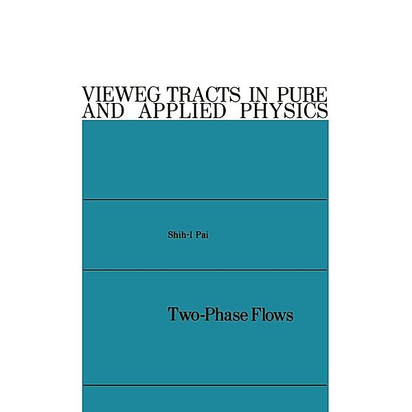 Two-Phase Flows / Vieweg tracts in pure and applied physics Bd.3, Shih-i Pai