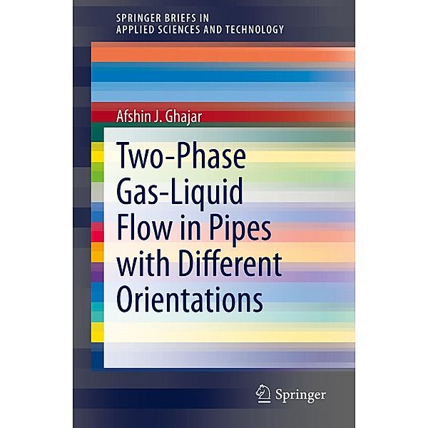 Two-Phase Gas-Liquid Flow in Pipes with Different Orientations / SpringerBriefs in Applied Sciences and Technology, Afshin J. Ghajar