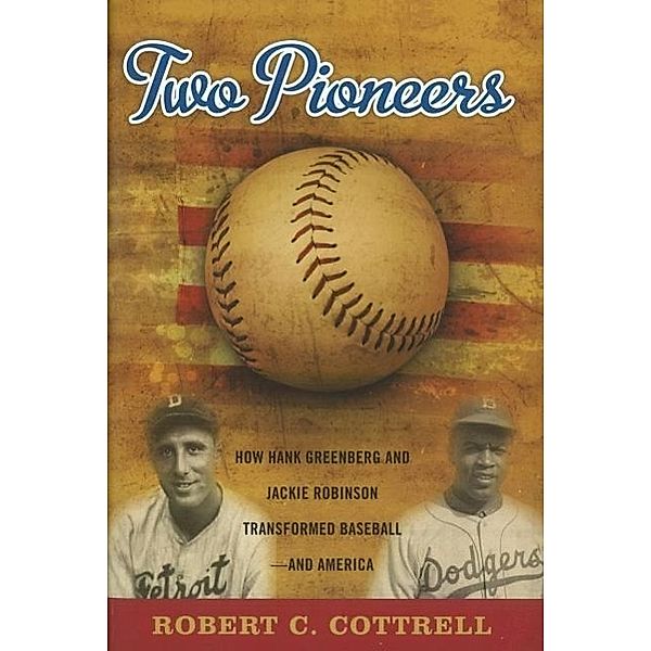 Two Pioneers: How Hank Greenberg and Jackie Robinson Transformed Baseball--And America, Robert C. Cottrell