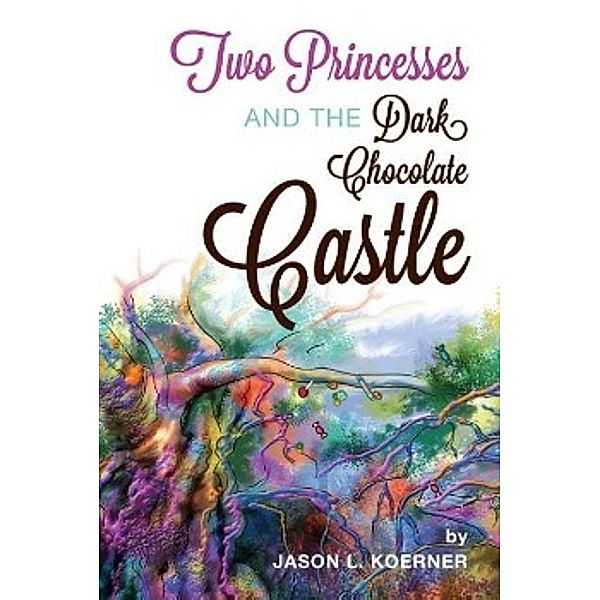 Two Princesses and the Dark Chocolate Castle, Jason L. Koerner