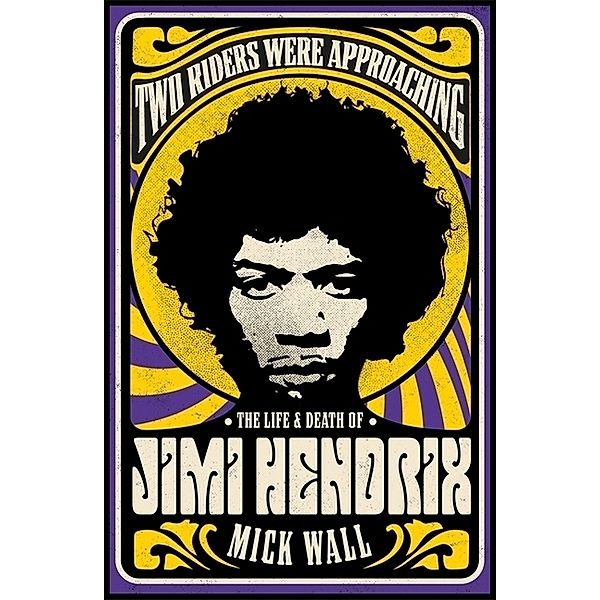 Two Riders Were Approaching: The Life & Death of Jimi Hendrix, Mick Wall