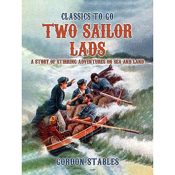 Two Sailor Lads: A Story Of Stirring Adventures On Sea And Land, Gordon Stables