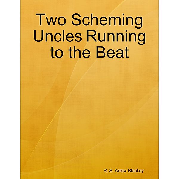 Two Scheming Uncles Running to the Beat, R. S. Arrow Blackay