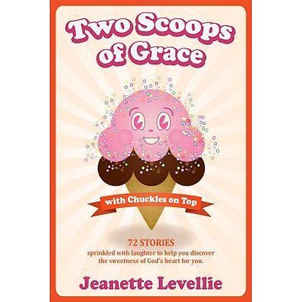 Two Scoops of Grace with Chuckles on Top / Lighthouse Publishing of the Carolinas, Jeanette Levellie