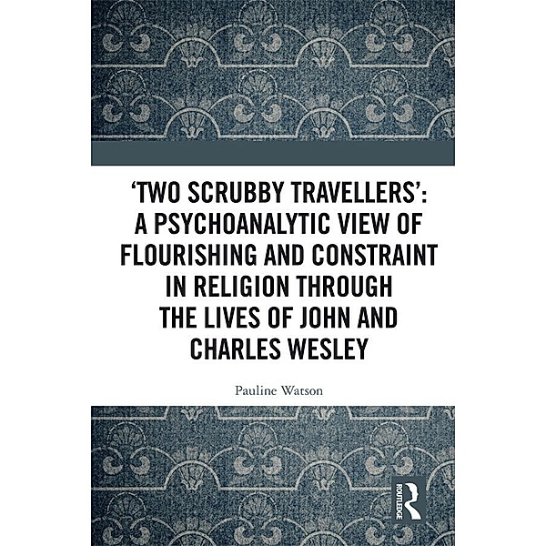 'Two Scrubby Travellers': A psychoanalytic view of flourishing and constraint in religion through the lives of John and Charles Wesley, Pauline Watson