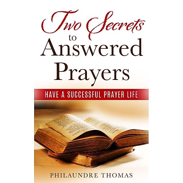 Two Secrets to Answered Prayers, Philaundre Thomas