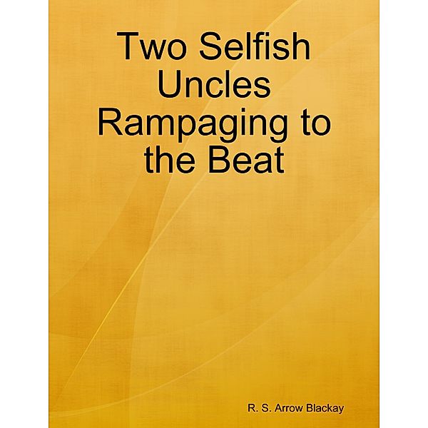 Two Selfish Uncles Rampaging to the Beat, R. S. Arrow Blackay