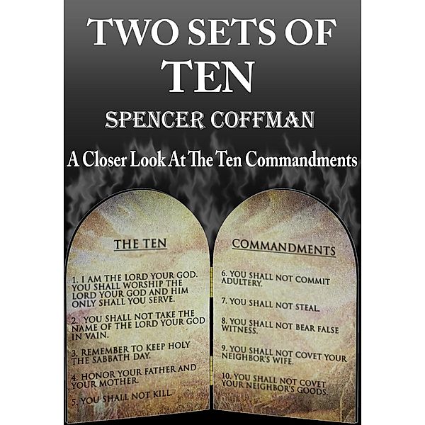 Two Sets Of Ten: A Closer Look At The Ten Commandments, Spencer Coffman