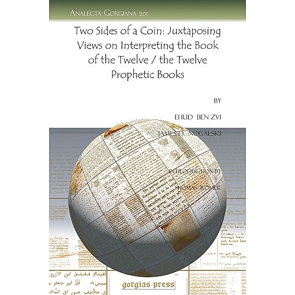 Two Sides of a Coin: Juxtaposing Views on Interpreting the Book of the Twelve / the Twelve Prophetic Books, Ehud Ben Zvi, James D. Nogalski