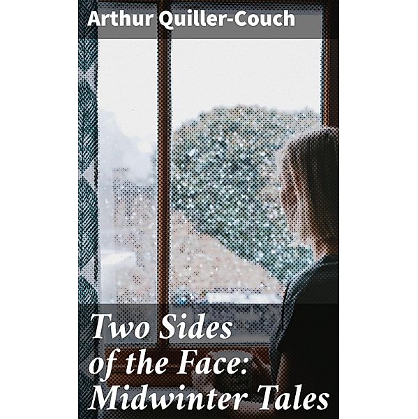 Two Sides of the Face: Midwinter Tales, Arthur Quiller-Couch