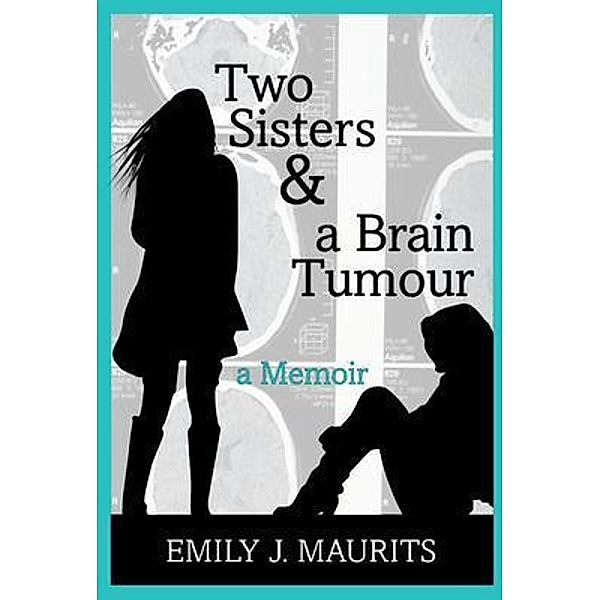 Two Sisters & a Brain Tumour, Emily J. Maurits