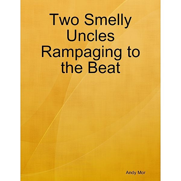 Two Smelly Uncles Rampaging to the Beat, Andy Mor