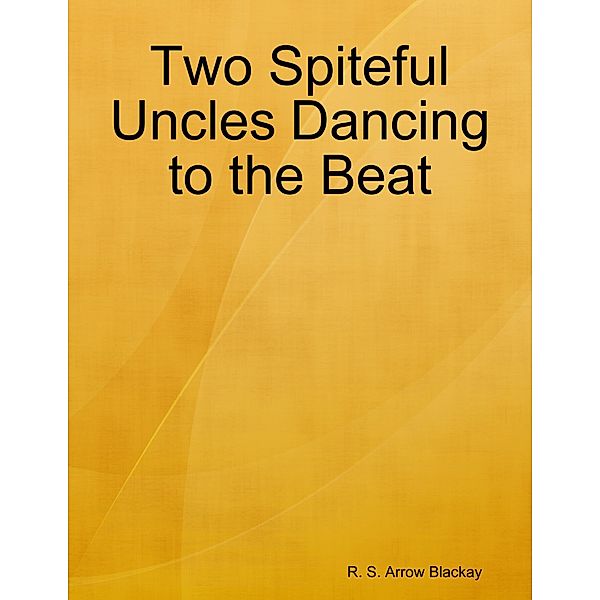 Two Spiteful Uncles Dancing to the Beat, R. S. Arrow Blackay