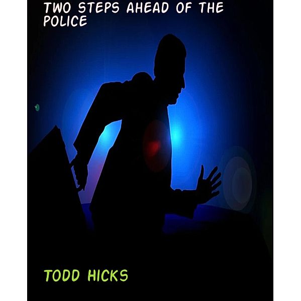 Two steps ahead of the police, Todd Hicks