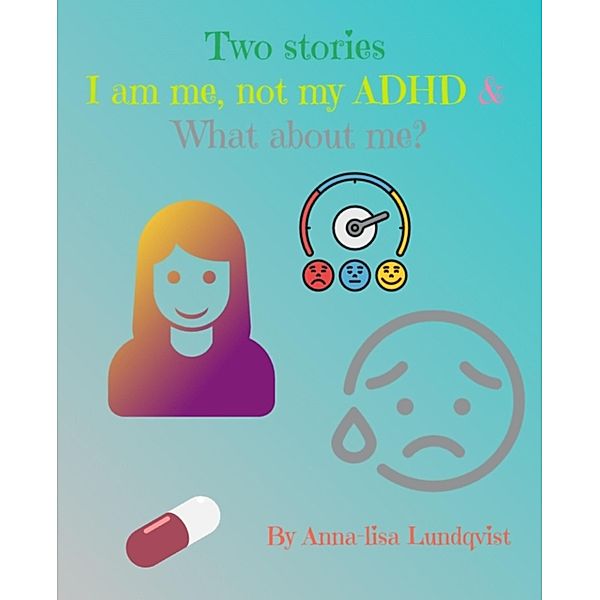 Two stories: I am me, not my ADHD &  What about me?, Anna-Lisa Lundqvist