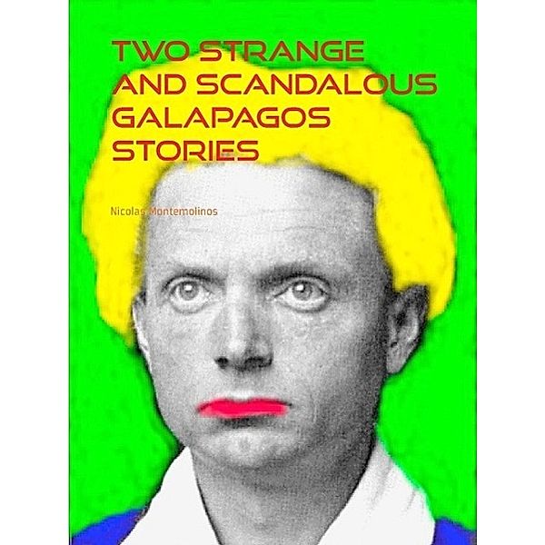 Two Strange And Scandalous Galapagos Stories, Nicolas Montemolinos