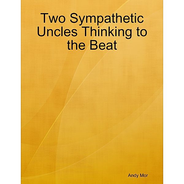 Two Sympathetic Uncles Thinking to the Beat, Andy Mor