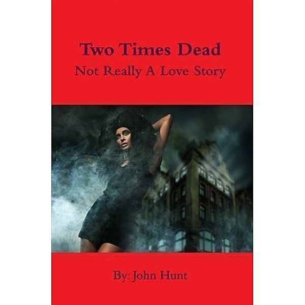 Two Times Dead - Not Really a Love Story, John Hunt