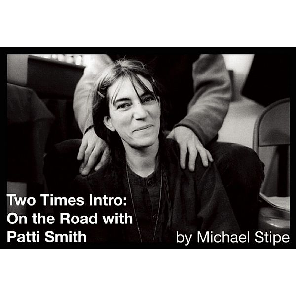 Two Times Intro: On the Road with Patti Smith, Michael Stipe