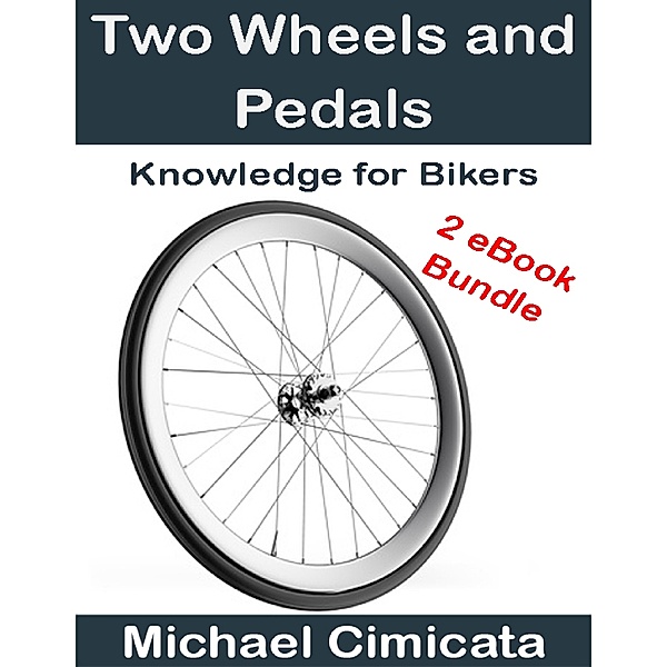 Two Wheels and Pedals: Knowledge for Bikers (2 eBook Bundle), Michael Cimicata