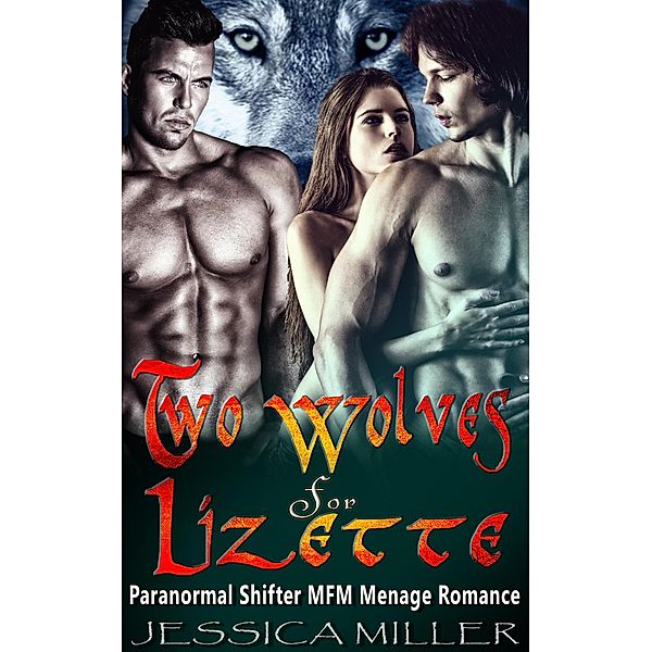 Two Wolves For Lizette (Paranormal Shifter MFM Menage Romance), Jessica Miller