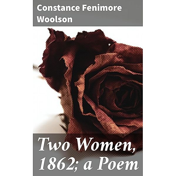 Two Women, 1862; a Poem, Constance Fenimore Woolson