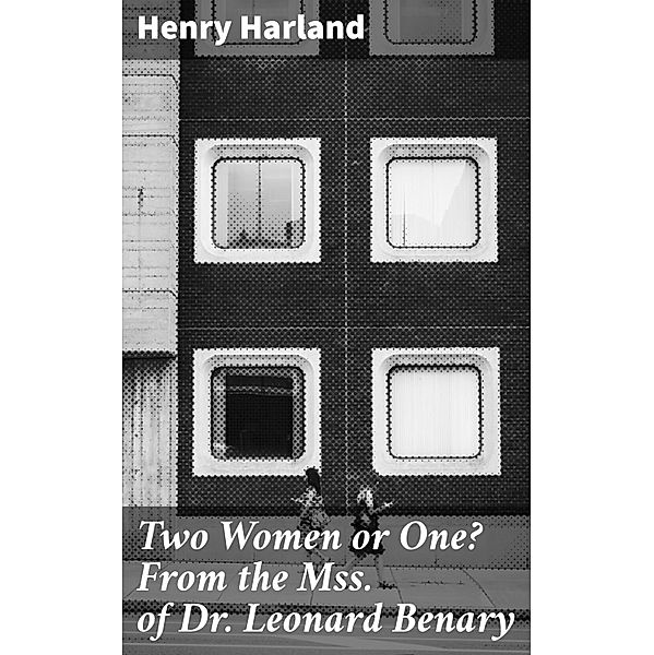 Two Women or One? From the Mss. of Dr. Leonard Benary, Henry Harland