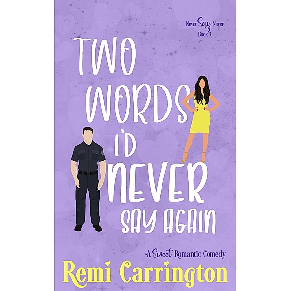 Two Words I'd Never Say Again: A Sweet Romantic Comedy (Never Say Never, #3) / Never Say Never, Remi Carrington
