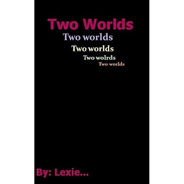 Two worlds / Lexie T, Lexie T