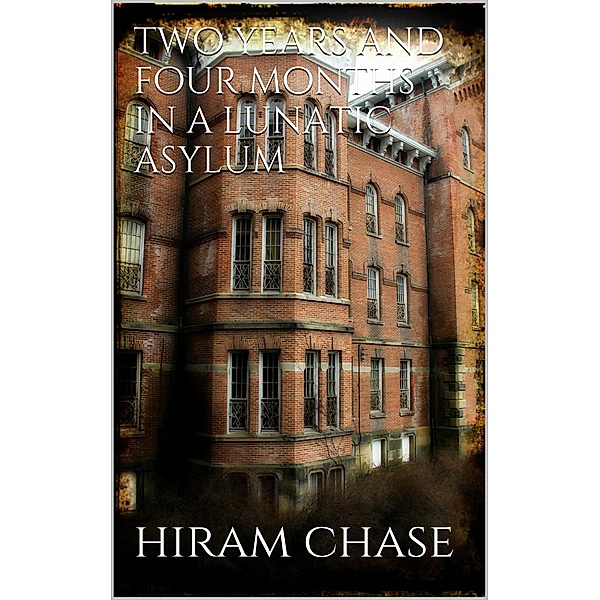 Two Years and Four Months in a Lunatic Asylum, Hiram Chase