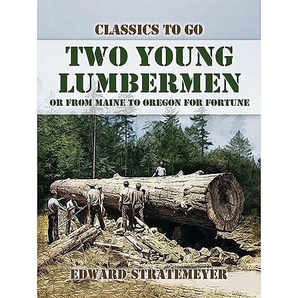 Two Young Lumbermen, or From Maine to Oregon for Fortune, Edward Stratemeyer