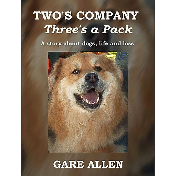 Two's Company, Three's a Pack: A Story About Dogs, Life and Loss, Gare Allen