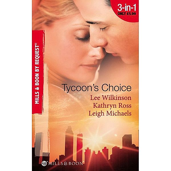 Tycoon's Choice: Kept by the Tycoon / Taken by the Tycoon / The Tycoon's Proposal (Mills & Boon By Request) / By Request, Lee Wilkinson, Kathryn Ross, Leigh Michaels