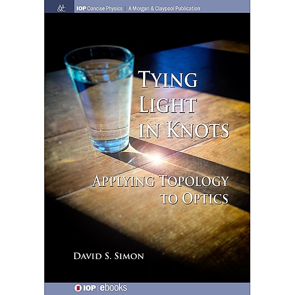 Tying Light in Knots / IOP Concise Physics, David S Simon