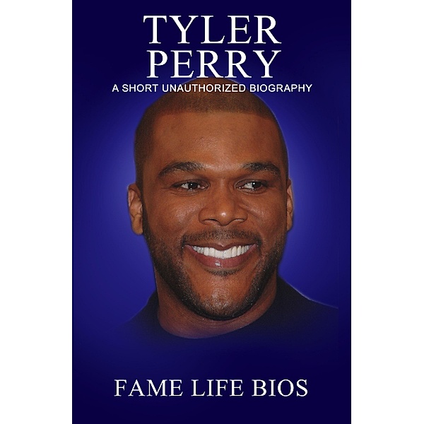 Tyler Perry A Short Unauthorized Biography, Fame Life Bios