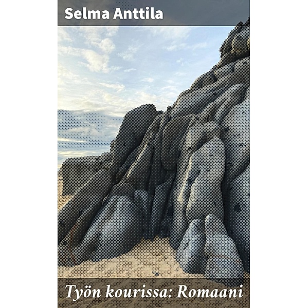 Työn kourissa: Romaani, Selma Anttila