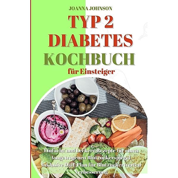 Typ 2 Diabetes Kochbuch für Einsteiger, Joanna Johnson