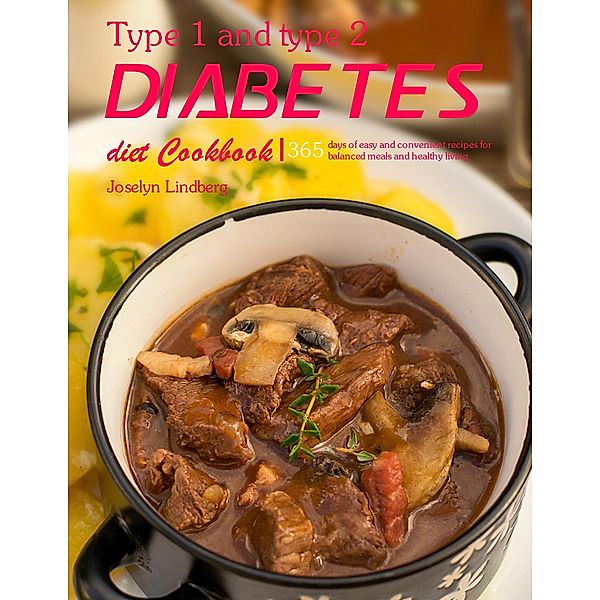 Type 1 and type 2 diabetes diet Cookbook : 365 days of easy and convenient recipes for balanced meals and healthy living, Joselyn Lindberg